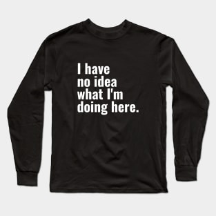 I have no idea what I'm doing here. Long Sleeve T-Shirt